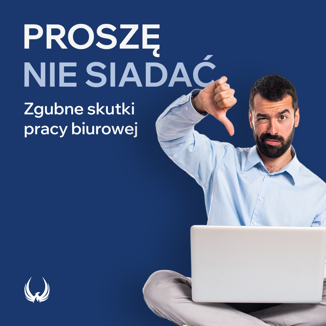 PROSZĘ NIE SIADAĆ! Zgubne skutki pracy biurowej.